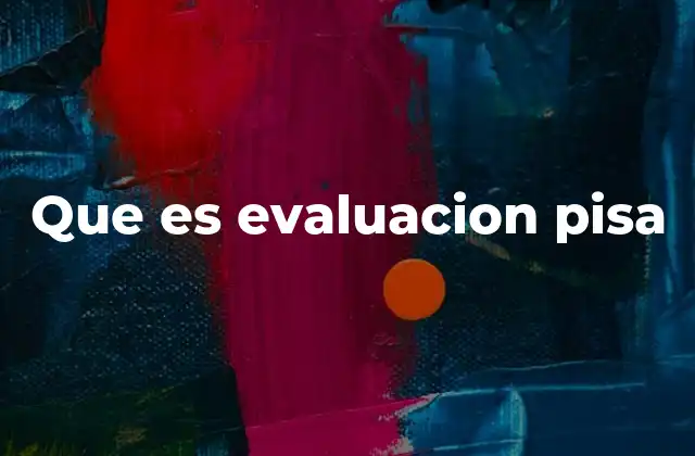Que es Evaluacion Pisa
