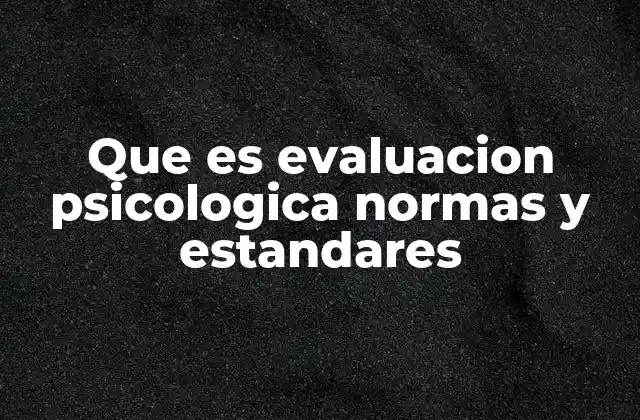 Que es Evaluacion Psicologica Normas y Estandares