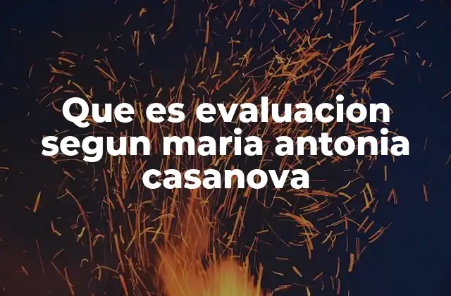 Que es Evaluacion Segun Maria Antonia Casanova