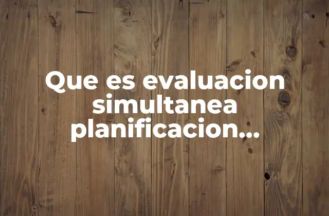 Que es Evaluacion Simultanea Planificacion Estrategica