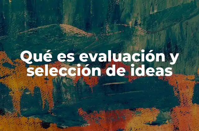 Qué es Evaluación y Selección de Ideas
