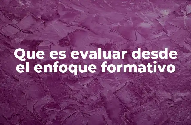 Que es Evaluar desde el Enfoque Formativo