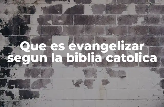 Que es Evangelizar Segun la Biblia Catolica