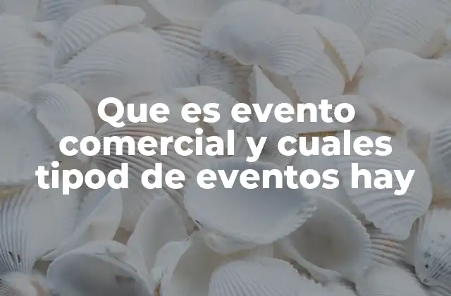 Que es Evento Comercial y Cuales Tipod de Eventos Hay 2 Diferentes formas de promoción empresarial