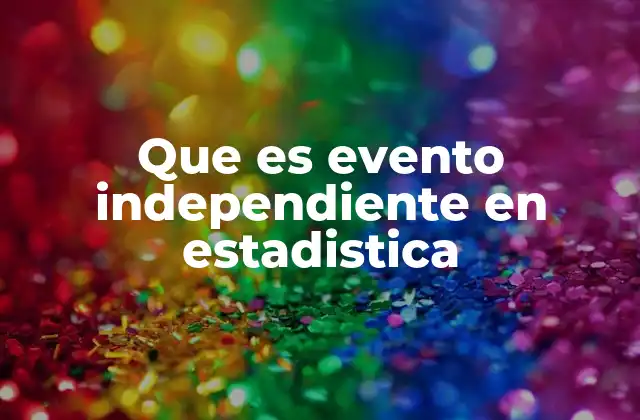 Que es Evento Independiente en Estadistica