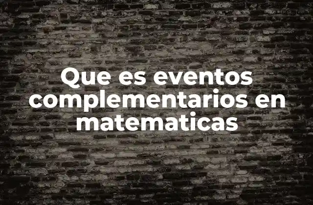 Que es Eventos Complementarios en Matematicas