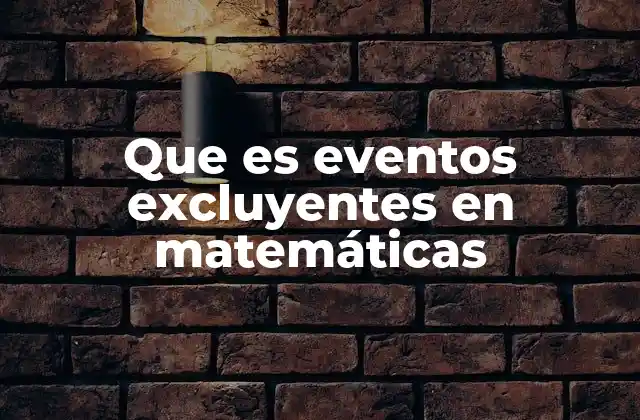 Que es Eventos Excluyentes en Matemáticas