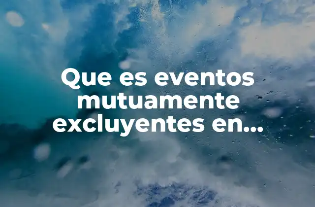 Que es Eventos Mutuamente Excluyentes en Estadistica 2 Cómo identificar eventos mutuamente excluyentes