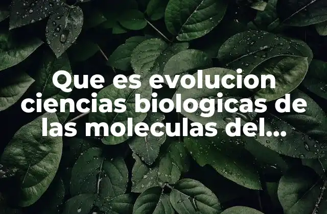 Que es Evolucion Ciencias Biologicas de las Moleculas Del Hombre