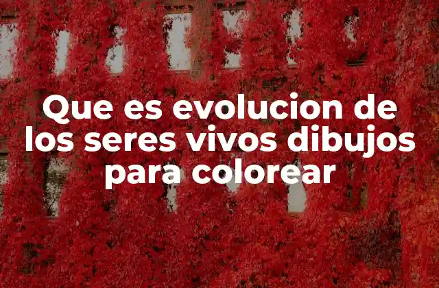 Que es Evolucion de los Seres Vivos Dibujos para Colorear