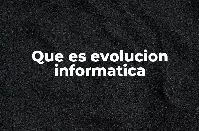 Que es Evolucion Informatica 2 El impacto de la evolución tecnológica en la sociedad