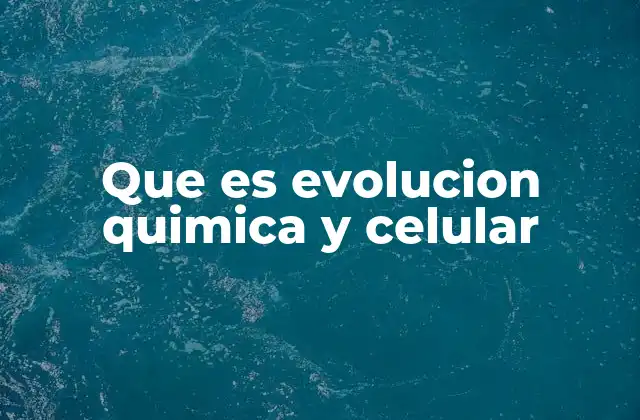 Que es Evolucion Quimica y Celular