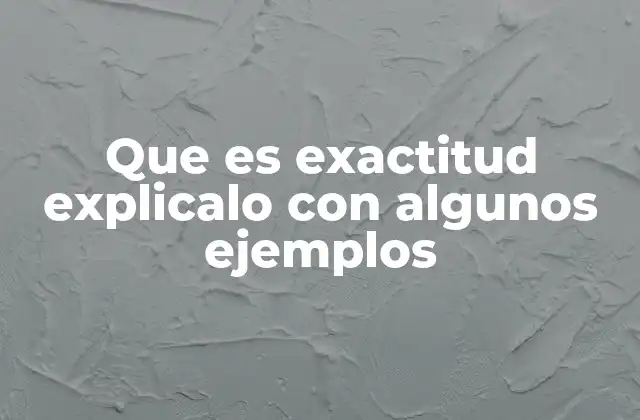 Que es Exactitud Explicalo con Algunos Ejemplos