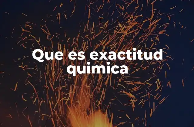Que es Exactitud Quimica