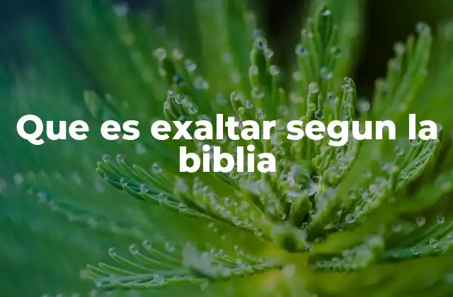 Que es Exaltar Segun la Biblia