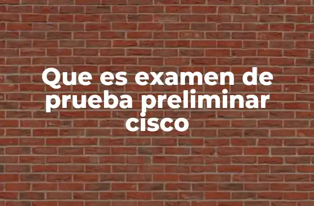 Que es Examen de Prueba Preliminar Cisco