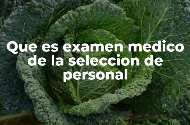 Que es Examen Medico de la Seleccion de Personal