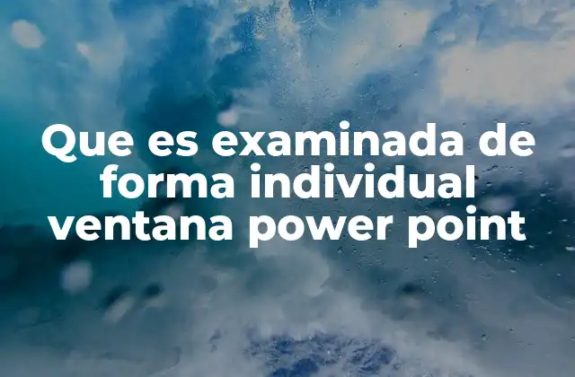 Que es Examinada de Forma Individual Ventana Power Point