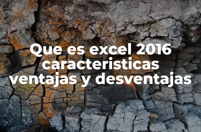 Que es Excel 2016 Caracteristicas Ventajas y Desventajas