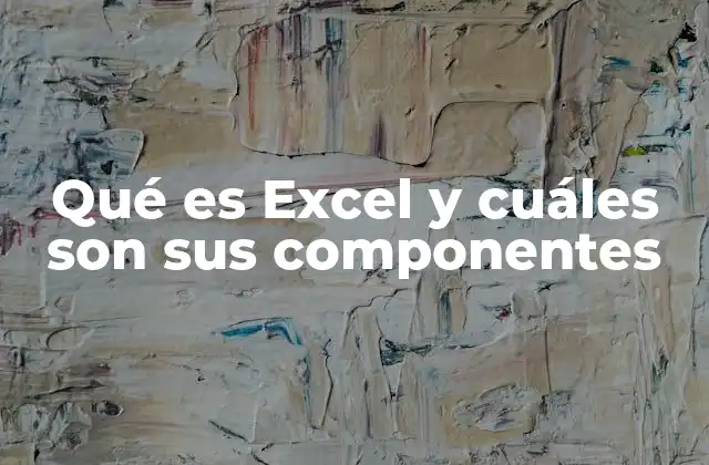 Qué es Excel y Cuáles Son Sus Componentes
