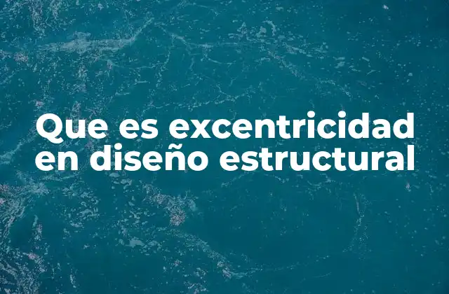 Que es Excentricidad en Diseño Estructural