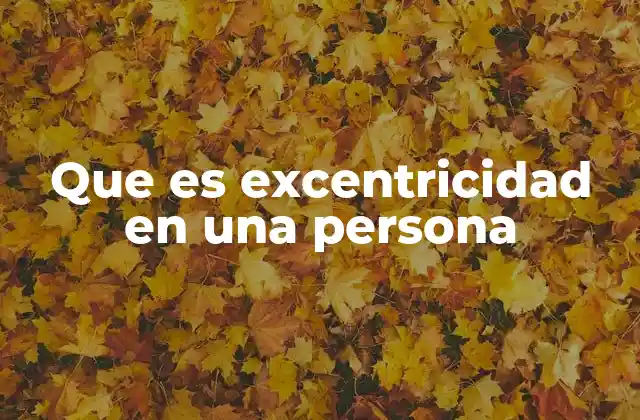 Que es Excentricidad en una Persona 2 Cómo se manifiesta la excentricidad en la vida diaria