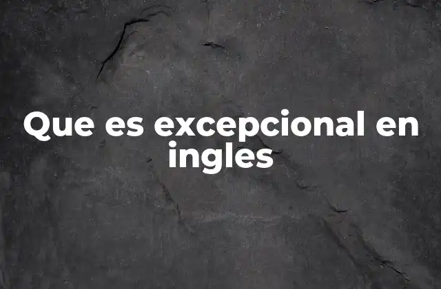 Que es Excepcional en Ingles