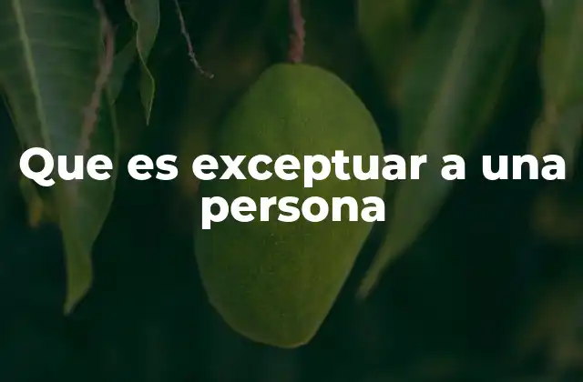 Que es Exceptuar a una Persona