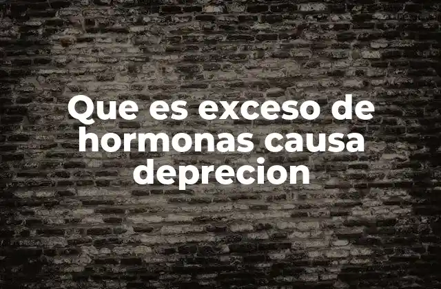 Que es Exceso de Hormonas Causa Deprecion