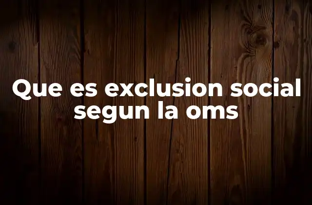 Que es Exclusion Social Segun la Oms 2 La interrelación entre salud y exclusión social