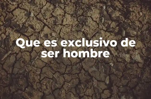 Que es Exclusivo de Ser Hombre