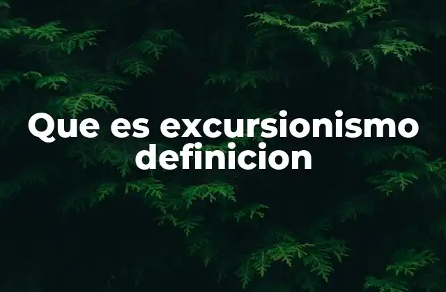 Que es Excursionismo Definicion