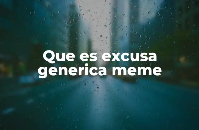 Que es Excusa Generica Meme
