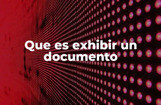 Que es Exhibir un Documento