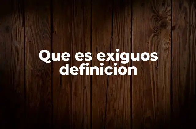 Que es Exiguos Definicion