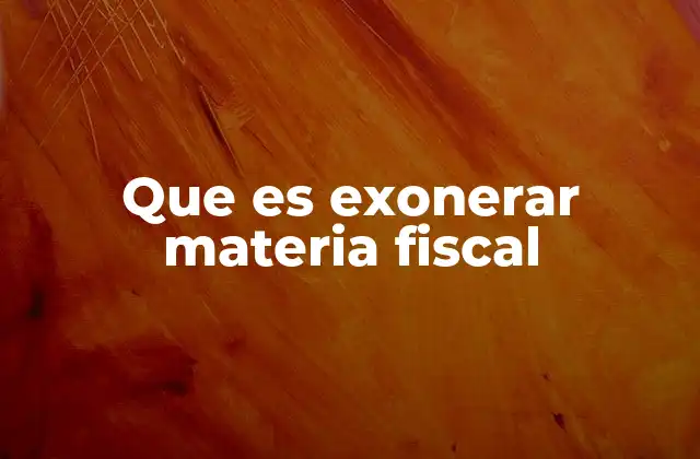 Que es Exonerar Materia Fiscal