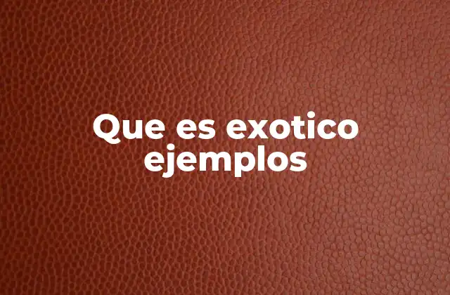 Que es Exotico Ejemplos