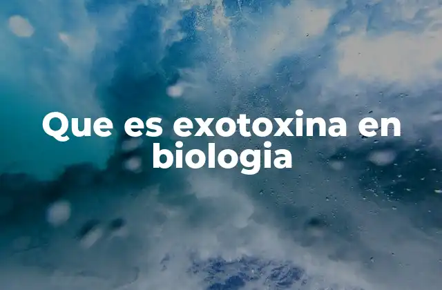 Que es Exotoxina en Biologia