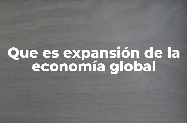 Que es Expansión de la Economía Global