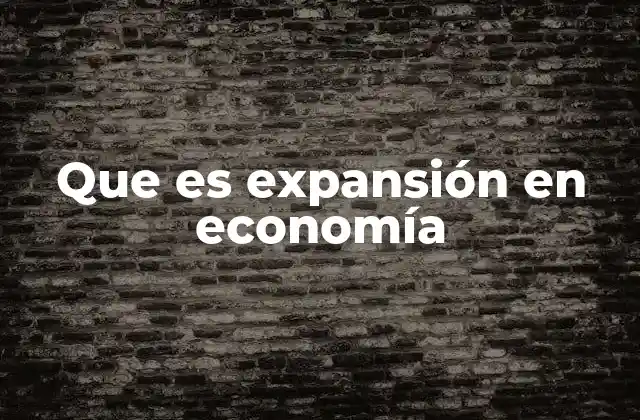 Que es Expansión en Economía