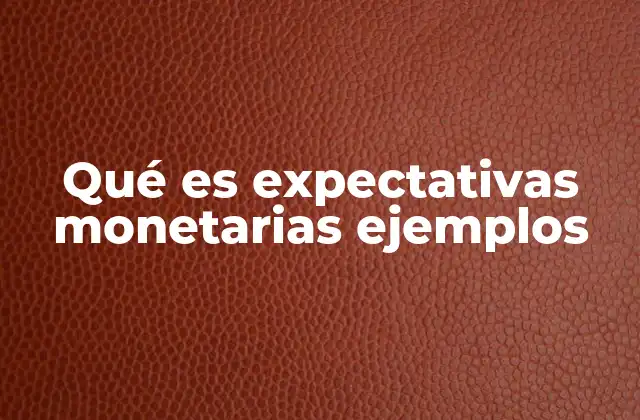 Cómo las expectativas monetarias influyen en la economía