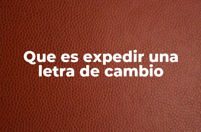 Que es Expedir una Letra de Cambio