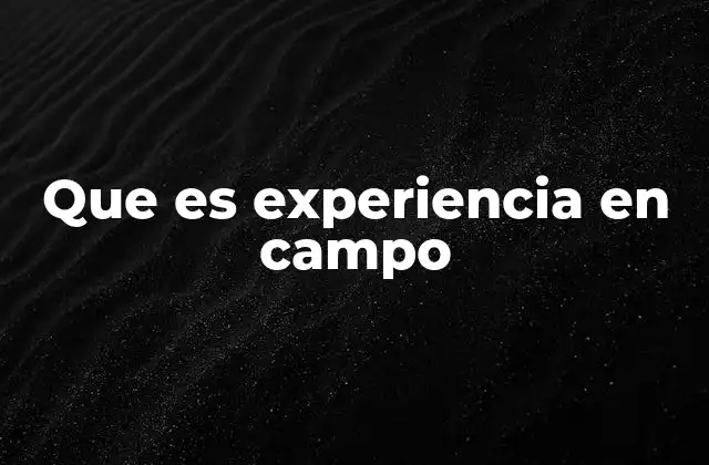 Que es Experiencia en Campo