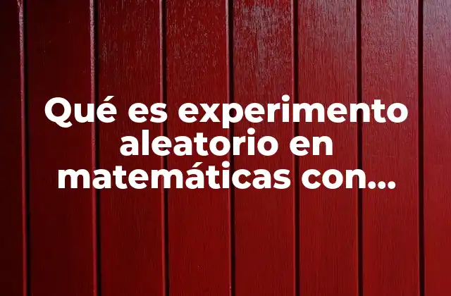 Qué es Experimento Aleatorio en Matemáticas con Fórmula