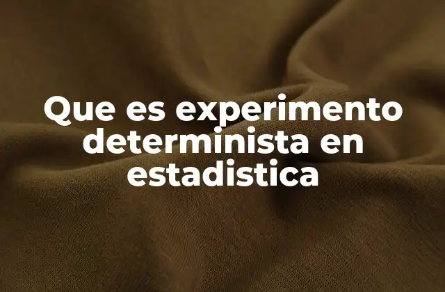 Que es Experimento Determinista en Estadistica