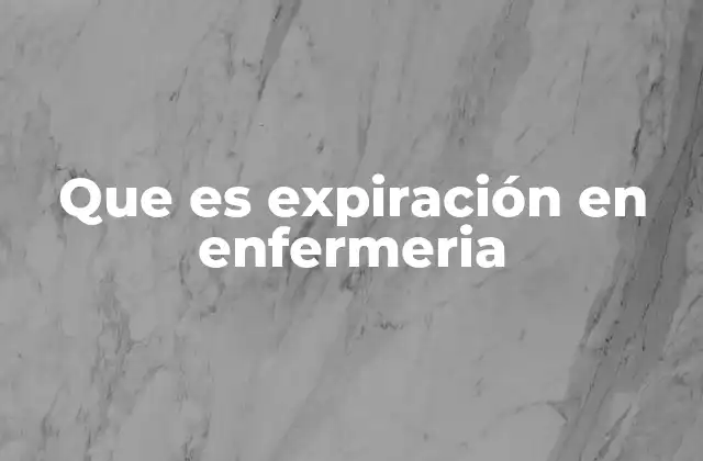 Que es Expiración en Enfermeria