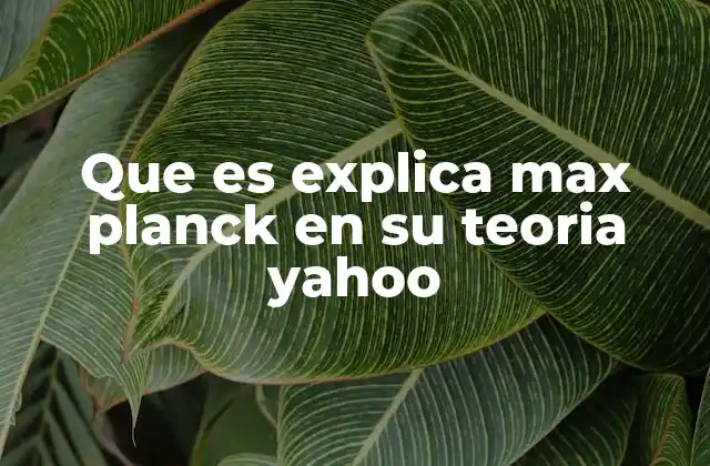 Que es Explica Max Planck en Su Teoria Yahoo