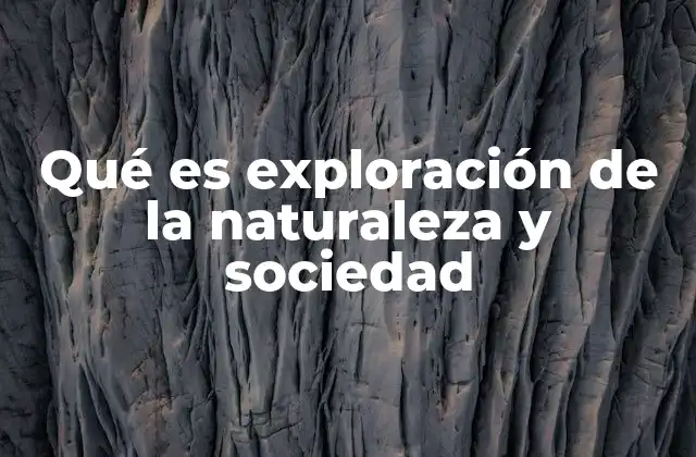 Qué es Exploración de la Naturaleza y Sociedad