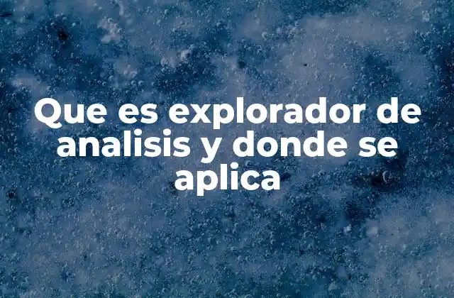 Que es Explorador de Analisis y Donde Se Aplica