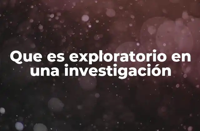 Que es Exploratorio en una Investigación